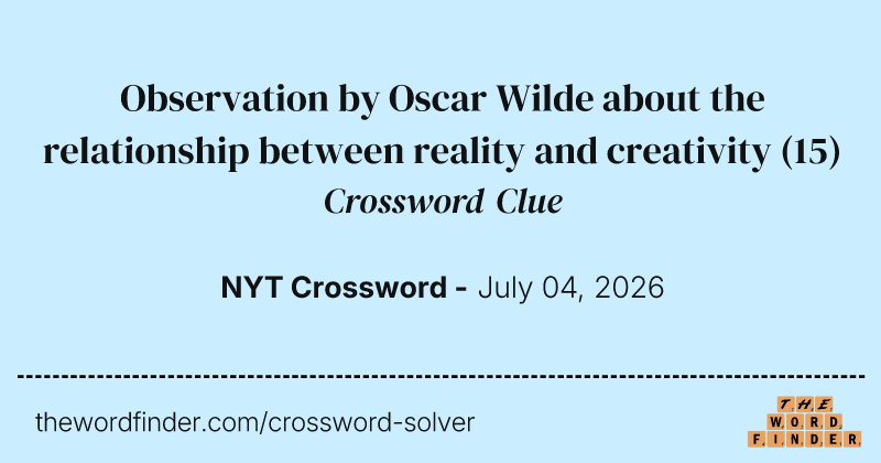 Observation by Oscar Wilde about the relationship between reality and creativity crossword clue image