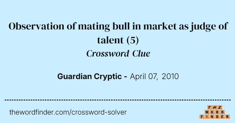 Observation of mating bull in market as judge of talent crossword clue image