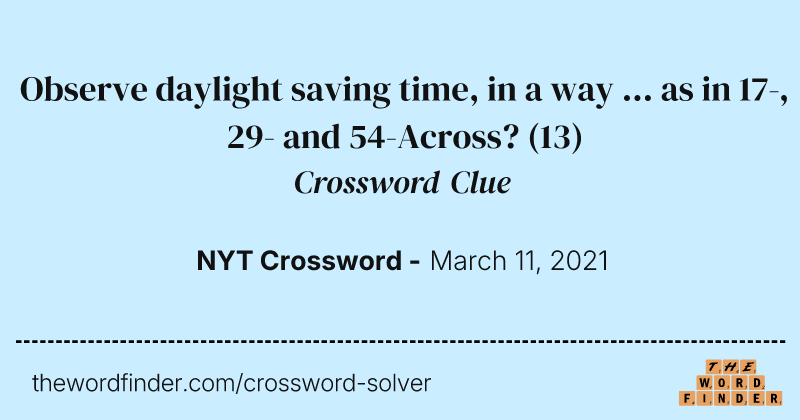 Observe daylight saving time, in a way ... as in 17-, 29- and 54-Across? crossword clue image