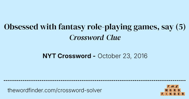 Obsessed with fantasy role-playing games, say crossword clue image