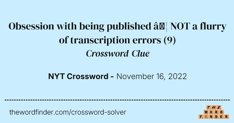 Obsession with being published … NOT a flurry of transcription errors crossword clue image