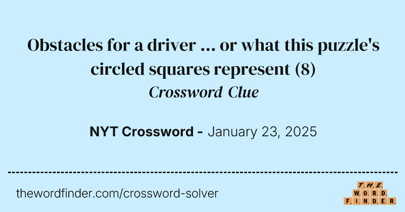 Obstacles for a driver ... or what this puzzle's circled squares represent crossword clue image