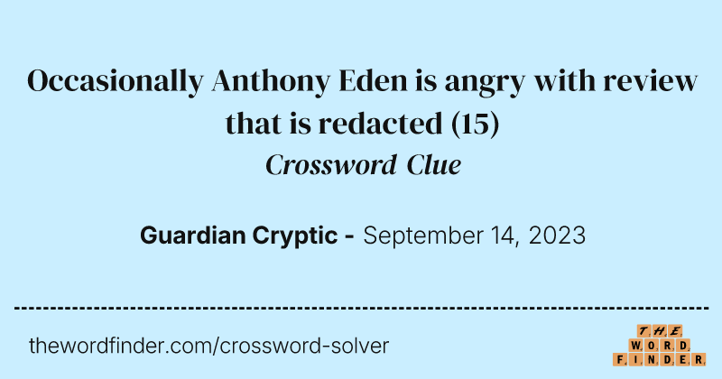 Occasionally Anthony Eden is angry with review that is redacted crossword clue image