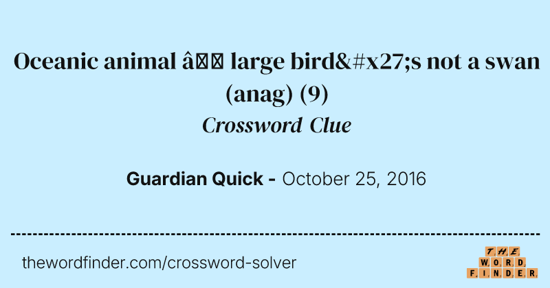 Oceanic animal — large bird's not a swan (anag) crossword clue image