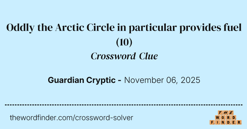 Oddly the Arctic Circle in particular provides fuel crossword clue image