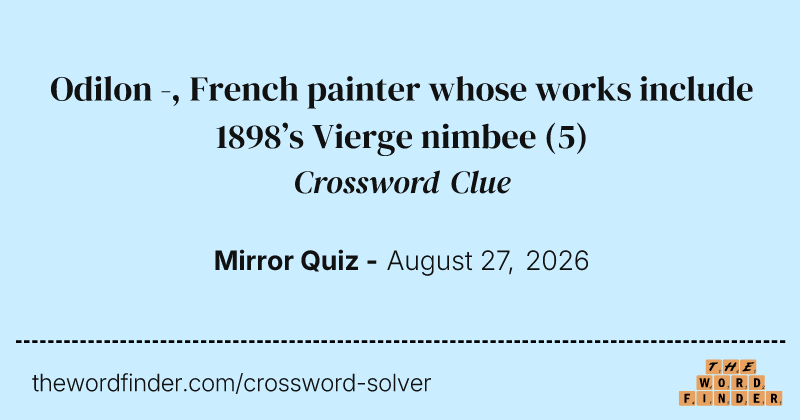 Odilon -, French painter whose works include 1898’s Vierge nimbee crossword clue image
