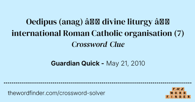 Oedipus (anag) — divine liturgy — international Roman Catholic organisation crossword clue image