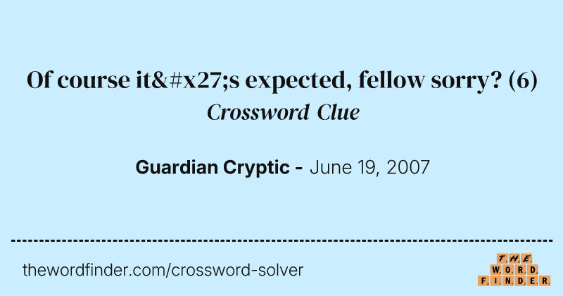 Of course it's expected, fellow sorry? crossword clue image