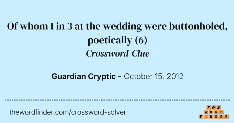 Of whom 1 in 3 at the wedding were buttonholed, poetically crossword clue image