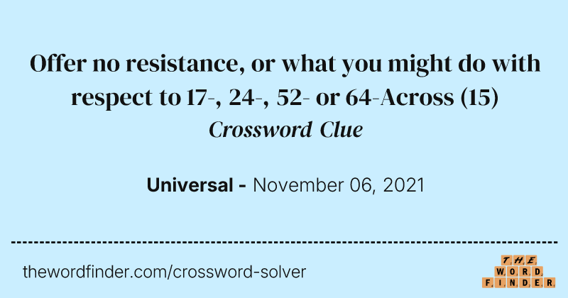 Offer no resistance, or what you might do with respect to 17-, 24-, 52- or 64-Across crossword clue image