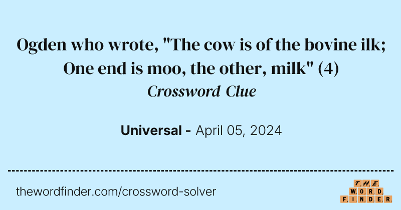 Ogden who wrote, "The cow is of the bovine ilk; One end is moo, the other, milk" crossword clue image
