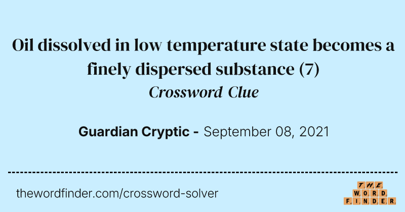 Oil dissolved in low temperature state becomes a finely dispersed substance crossword clue image