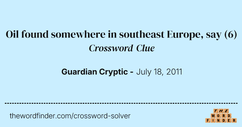 Oil found somewhere in southeast Europe, say crossword clue image