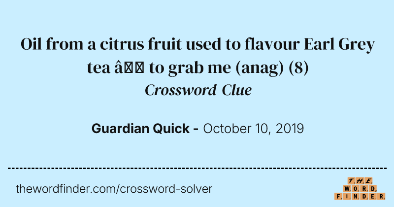 Oil from a citrus fruit used to flavour Earl Grey tea — to grab me (anag) crossword clue image