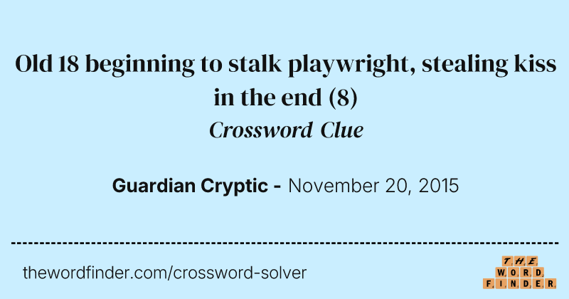 Old 18 beginning to stalk playwright, stealing kiss in the end crossword clue image