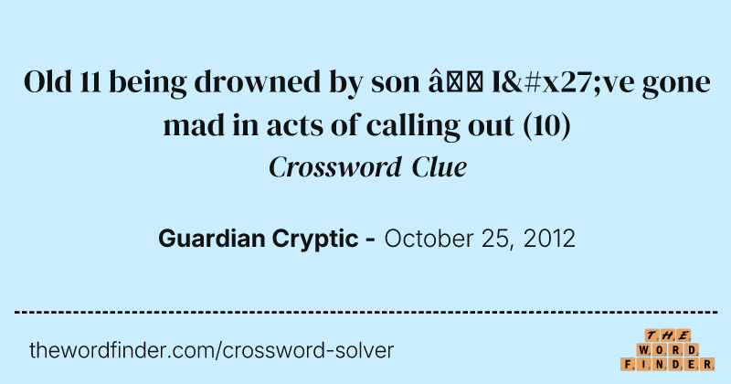 Old 11 being drowned by son — I've gone mad in acts of calling out crossword clue image
