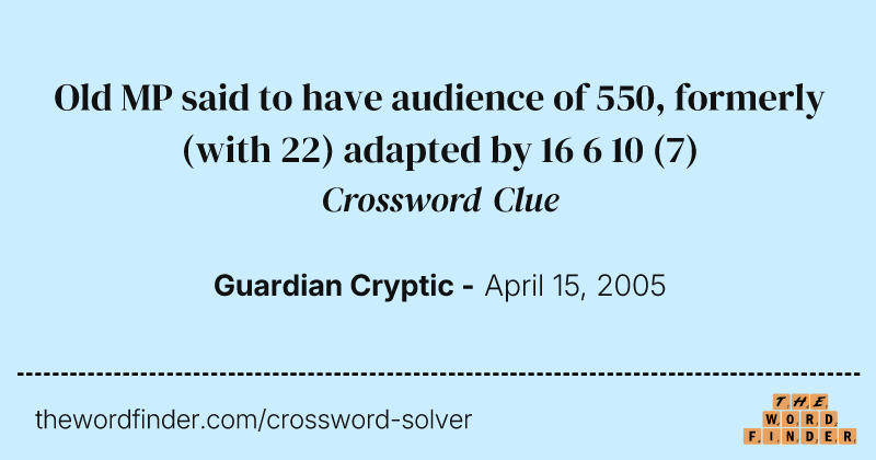 Old MP said to have audience of 550, formerly (with 22) adapted by 16 6 10 crossword clue image