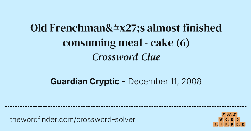 Old Frenchman's almost finished consuming meal - cake crossword clue image