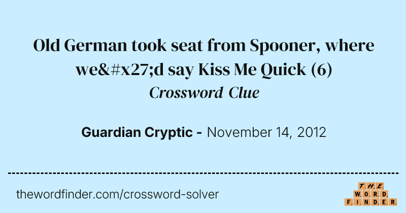 Old German took seat from Spooner, where we'd say Kiss Me Quick crossword clue image