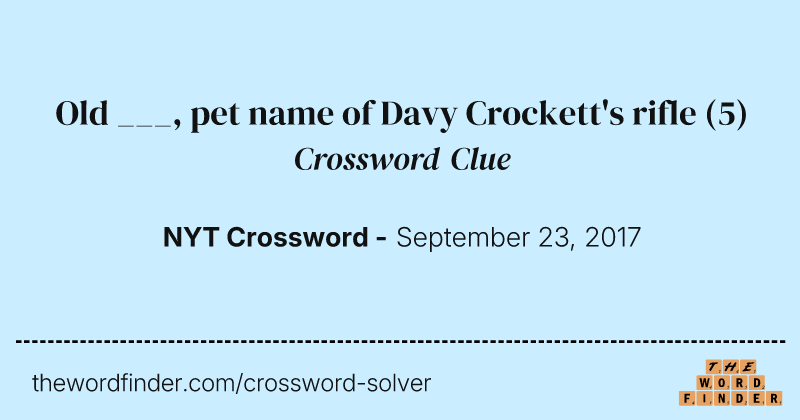 Old ___, pet name of Davy Crockett's rifle crossword clue image