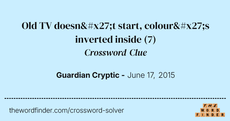 Old TV doesn't start, colour's inverted inside crossword clue image