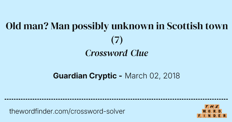 Old man? Man possibly unknown in Scottish town crossword clue image