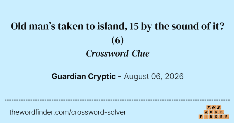 Old man’s taken to island, 15 by the sound of it? crossword clue image