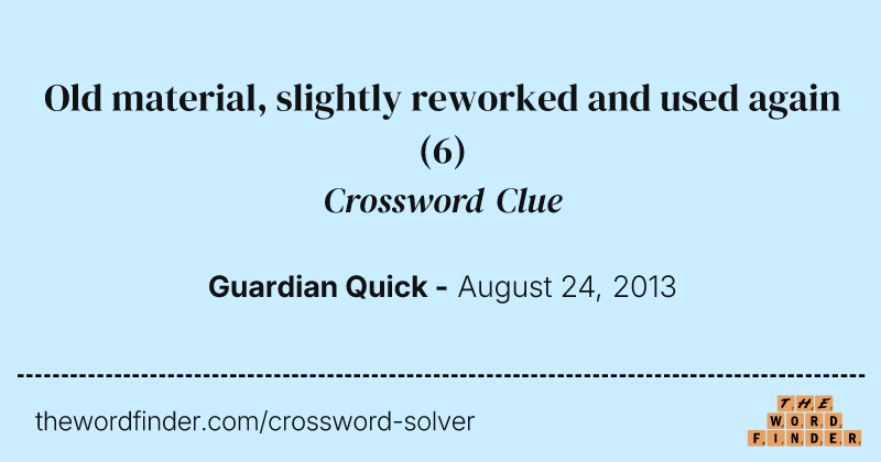 Old material, slightly reworked and used again crossword clue image