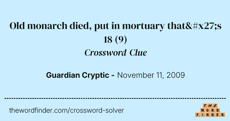 Old monarch died, put in mortuary that's 18 crossword clue image