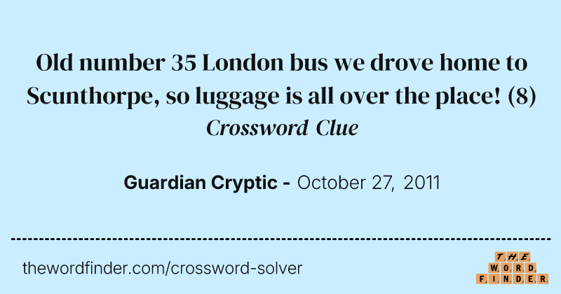 Old number 35 London bus we drove home to Scunthorpe, so luggage is all over the place! crossword clue image