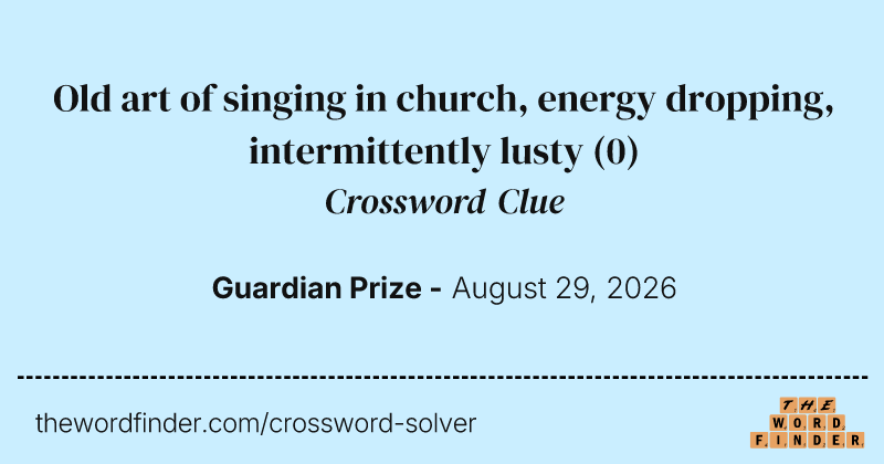 Old art of singing in church, energy dropping, intermittently lusty crossword clue image
