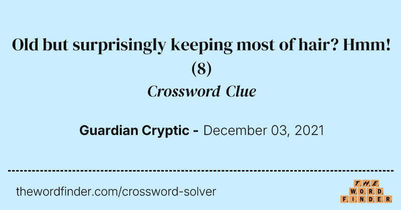 Old but surprisingly keeping most of hair? Hmm! crossword clue image