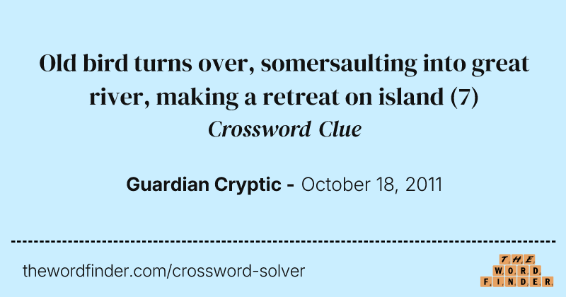 Old bird turns over, somersaulting into great river, making a retreat on island crossword clue image