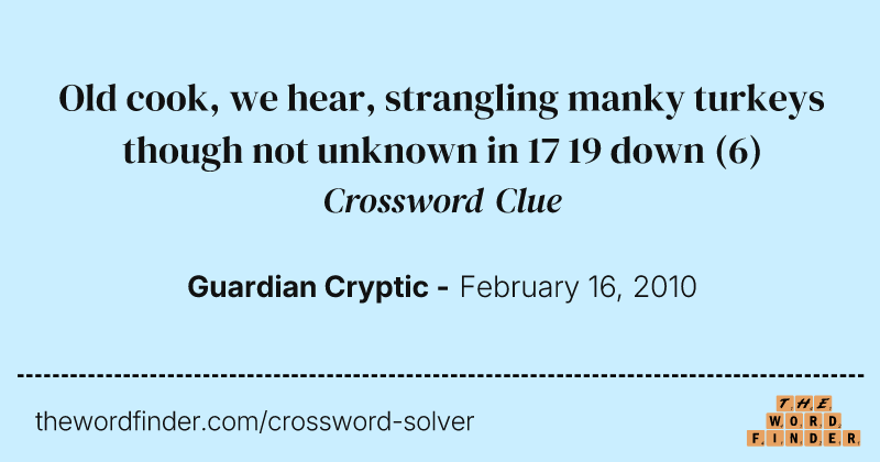 Old cook, we hear, strangling manky turkeys though not unknown in 17 19 down crossword clue image