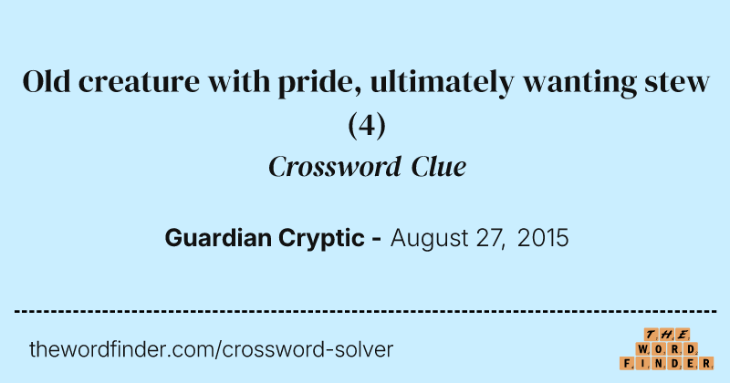 Old creature with pride, ultimately wanting stew crossword clue image