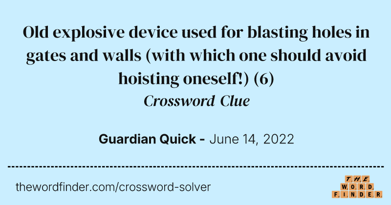 Old explosive device used for blasting holes in gates and walls (with which one should avoid hoisting oneself!) crossword clue image