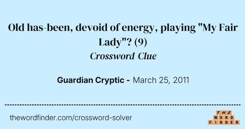 Old has-been, devoid of energy, playing "My Fair Lady"? crossword clue image