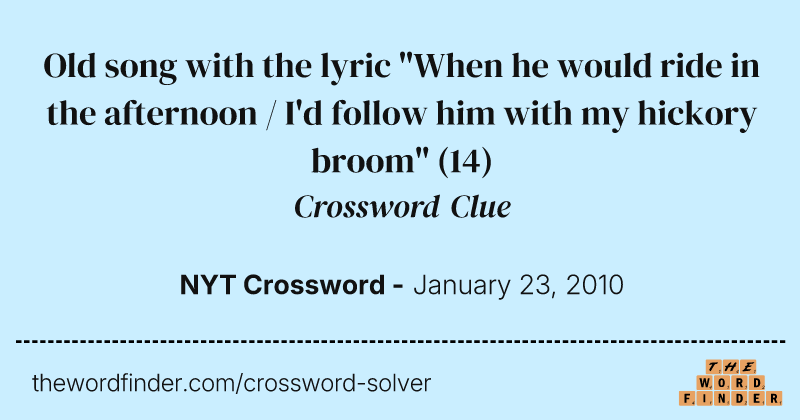 Old song with the lyric "When he would ride in the afternoon / I'd follow him with my hickory broom" crossword clue image