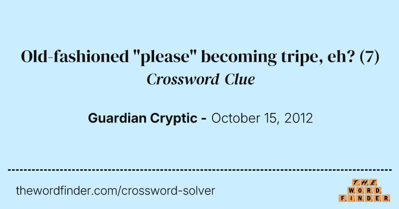 Old-fashioned "please" becoming tripe, eh? crossword clue image