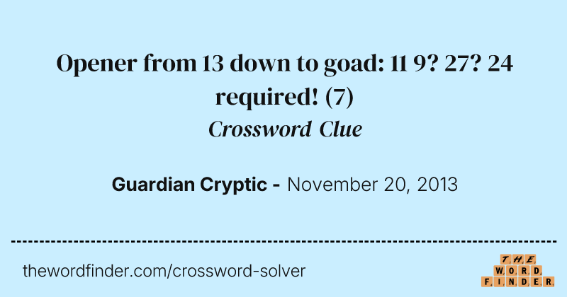 Opener from 13 down to goad: 11 9? 27? 24 required! crossword clue image