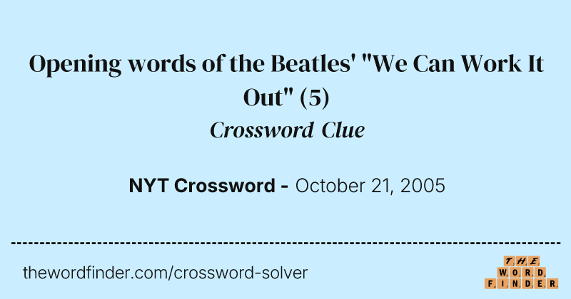 Opening words of the Beatles' "We Can Work It Out" crossword clue image