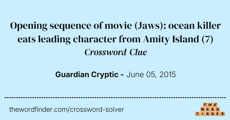 Opening sequence of movie (Jaws): ocean killer eats leading character from Amity Island crossword clue image