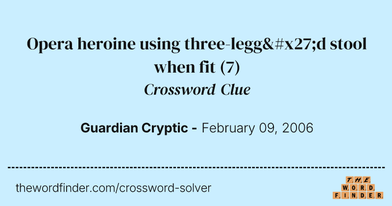 Opera heroine using three-legg'd stool when fit crossword clue image