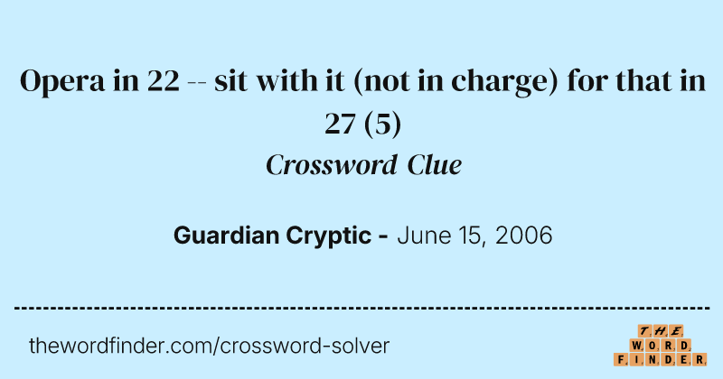 Opera in 22 -- sit with it (not in charge) for that in 27 crossword clue image