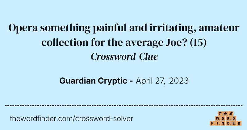 Opera something painful and irritating, amateur collection for the average Joe? crossword clue image