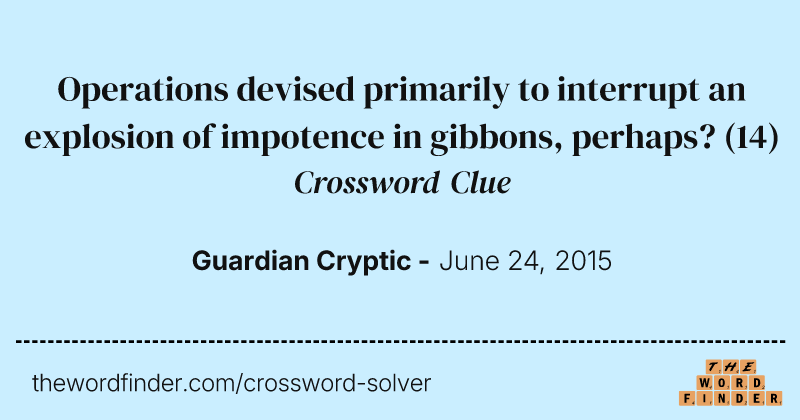 Operations devised primarily to interrupt an explosion of impotence in gibbons, perhaps? crossword clue image