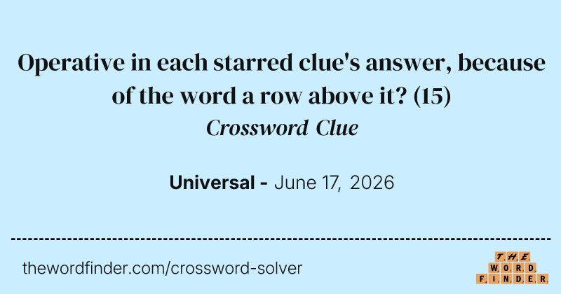 Operative in each starred clue's answer, because of the word a row above it? crossword clue image