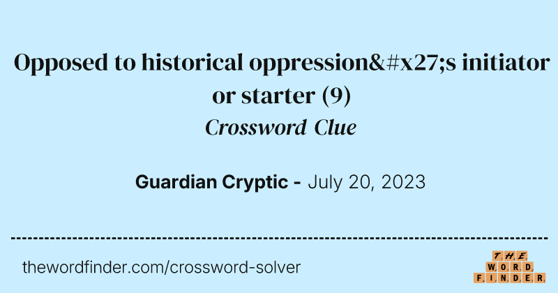 Opposed to historical oppression's initiator or starter crossword clue image