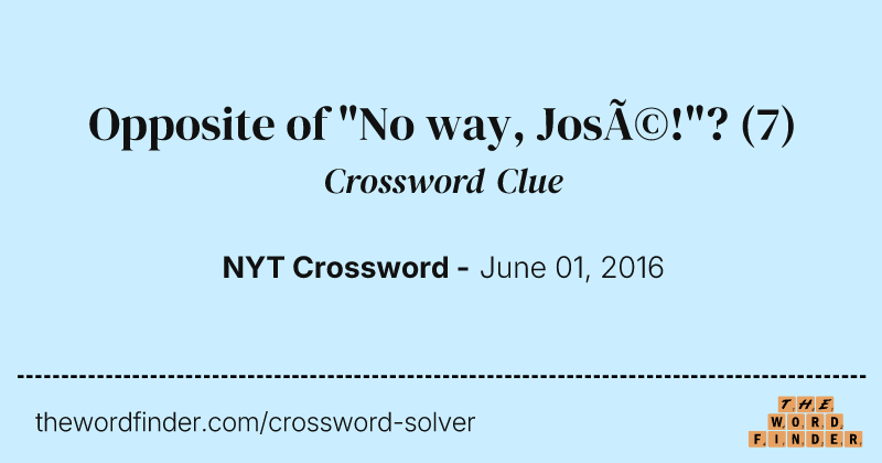 Opposite of "No way, José!"? crossword clue image