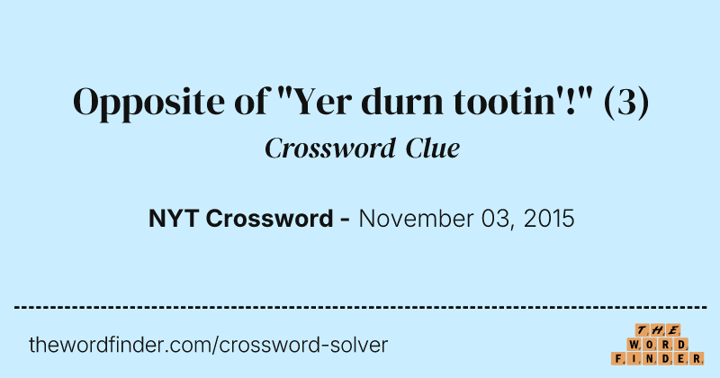 Opposite of "Yer durn tootin'!" crossword clue image